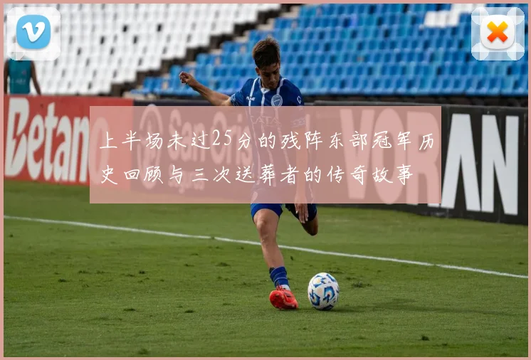 上半场未过25分的残阵东部冠军历史回顾与三次送葬者的传奇故事