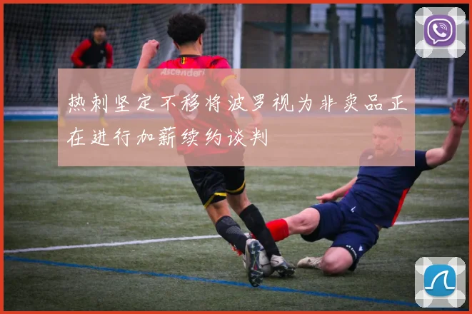 热刺坚定不移将波罗视为非卖品正在进行加薪续约谈判