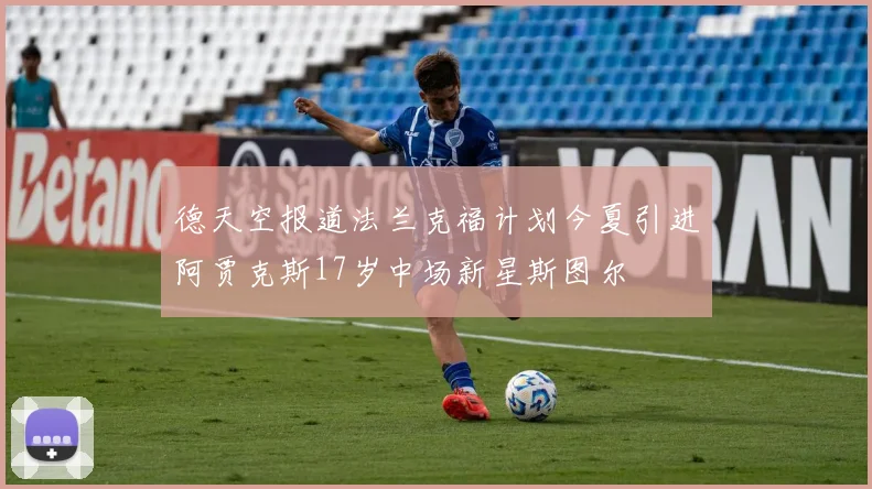 德天空报道法兰克福计划今夏引进阿贾克斯17岁中场新星斯图尔
